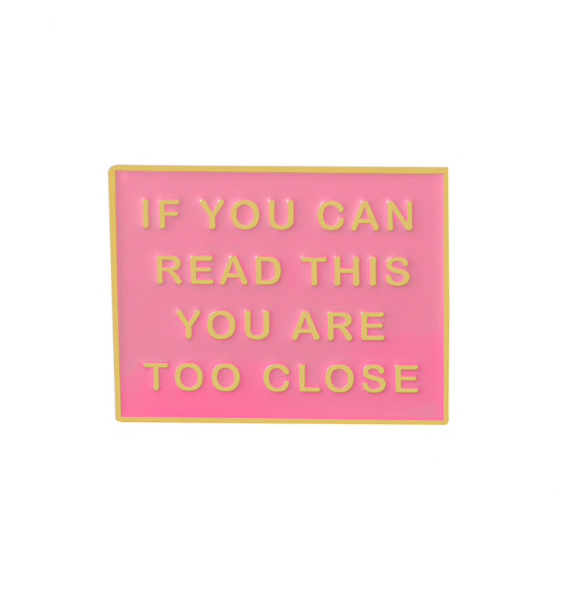 Pink You're Too Close Brooch