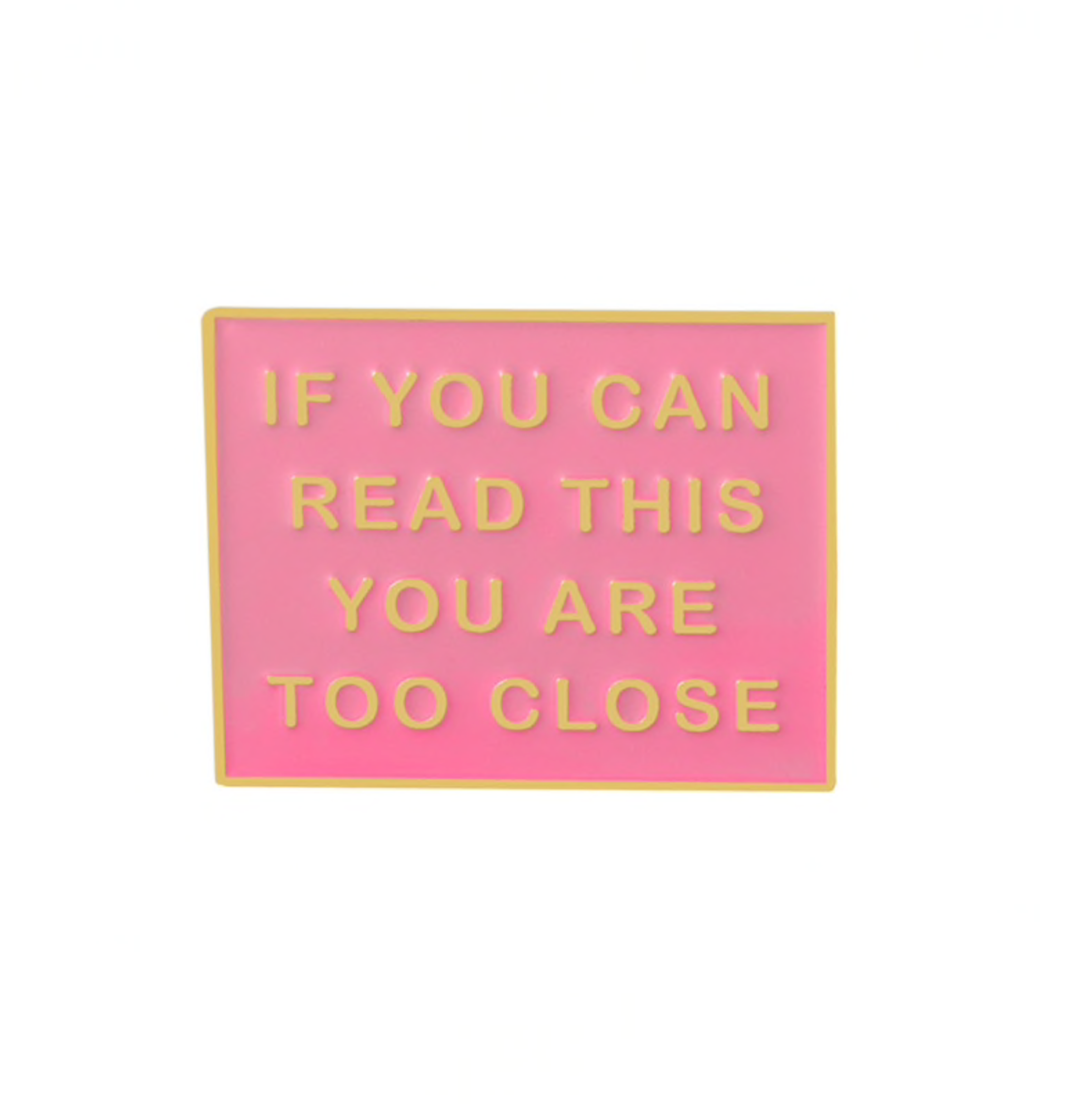 Pink You're Too Close Brooch